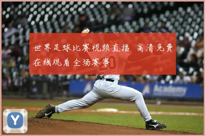 世界足球比赛视频直播 高清免费在线观看全场赛事